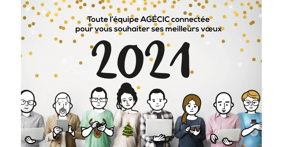 AGECIC vous souhaite ses meilleurs voeux 2021 AGÉCIC AGECIC vous souhaite ses meilleurs voeux 2021 AGÉCIC